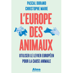 L’Europe des Animaux. Utiliser le levier européen pour la cause animale.